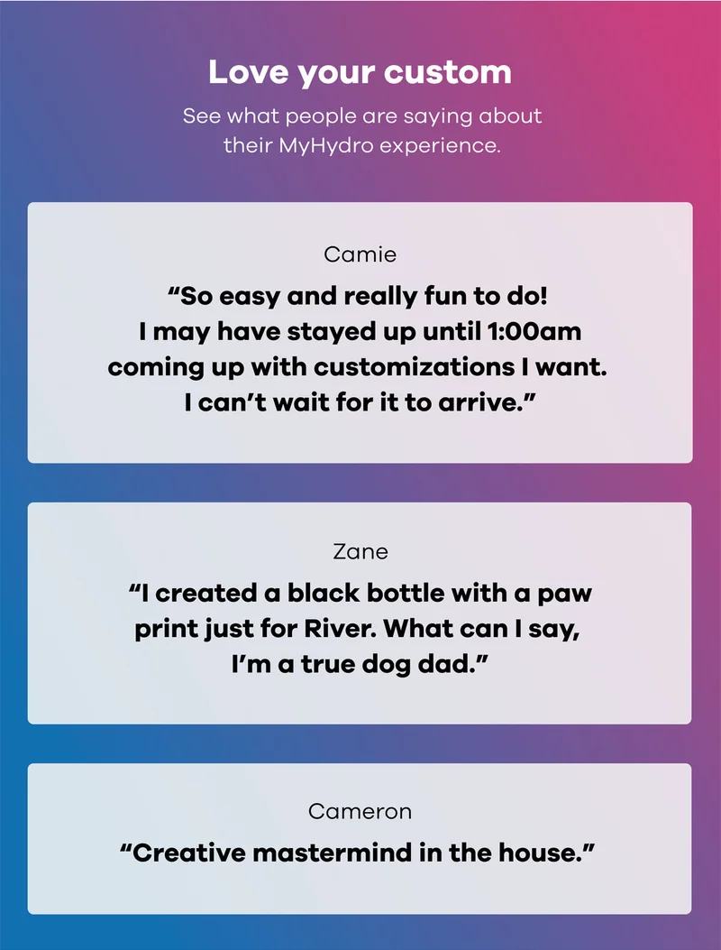 Love your custom | See what people are saying about their MyHydro experience.