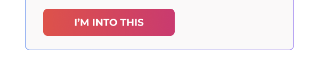 Button labeled “I'm into this”