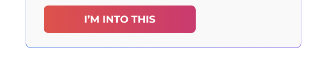 Button labeled “I'm into this.”