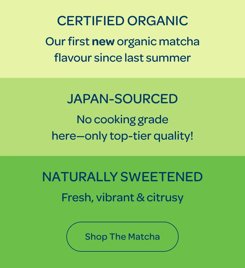 Certified organic, Japan-sourced, Naturally sweetened - Shop the Matcha