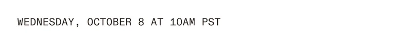 Tuesday, October 7 at 10 am PST