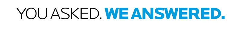 You Asked. We Answered