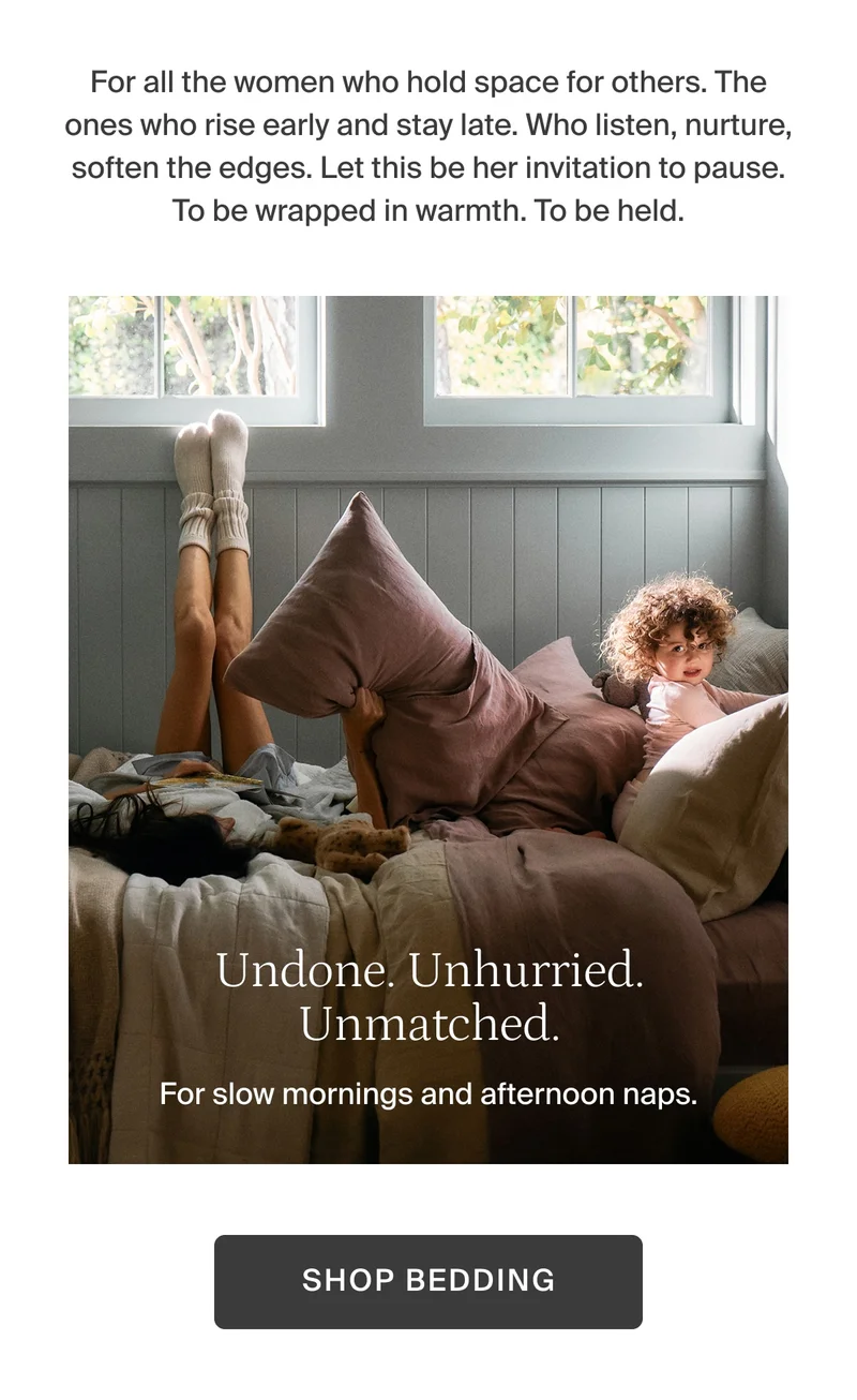 Undone, unhurried, unmatched. Shop bedding.
