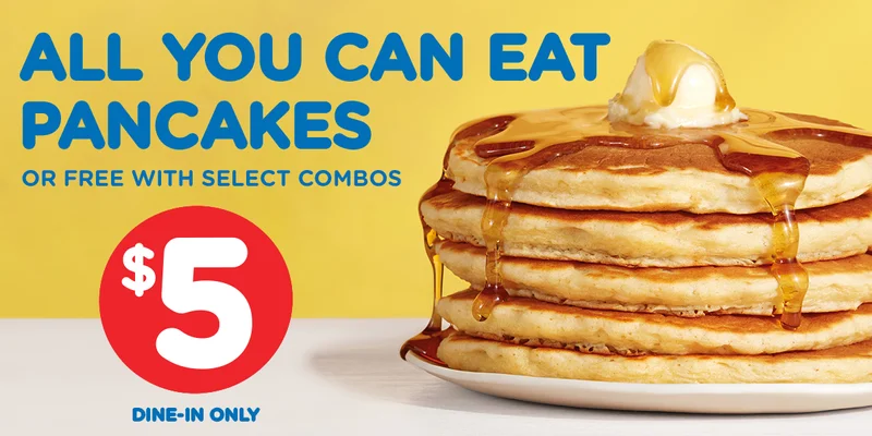 ALL YOU CAN EAT PANCAKES, OR FREE WITH SELECT COMBOS, $5, DINE-IN ONLY