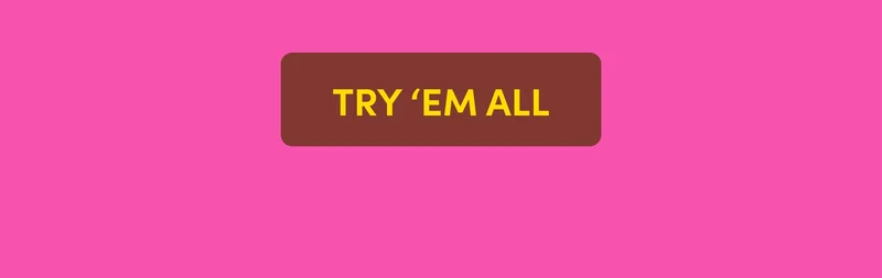 TRY ‘EM ALL