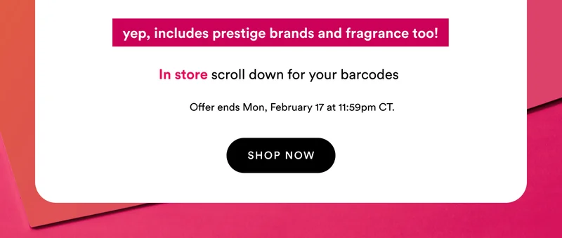 Yep, includes prestige brands and fragrance too! | In store scroll down for your barcode | Offer ends Sun, February 17 at 11:59pm CT | Shop now