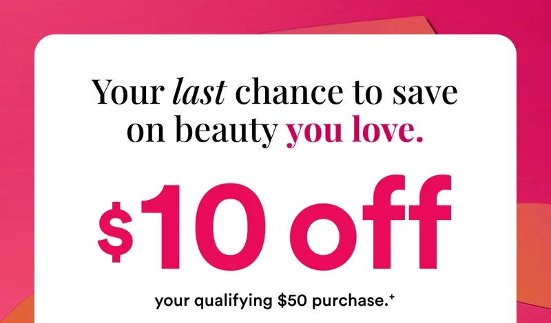 Your last chance to save on beauty you love | $10 off your qualifying $50 purchase