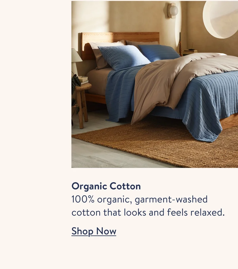 Organic Cotton. 100% organic, garment-washed cotton that looks and feels relaxed. Shop now