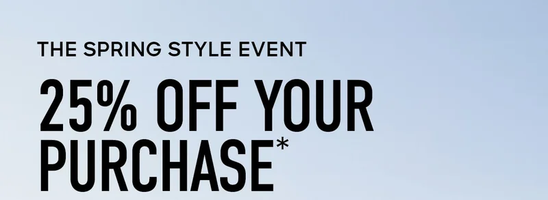 THE SPRING STYLE EVENT 25% OFF YOUR PURCHASE*