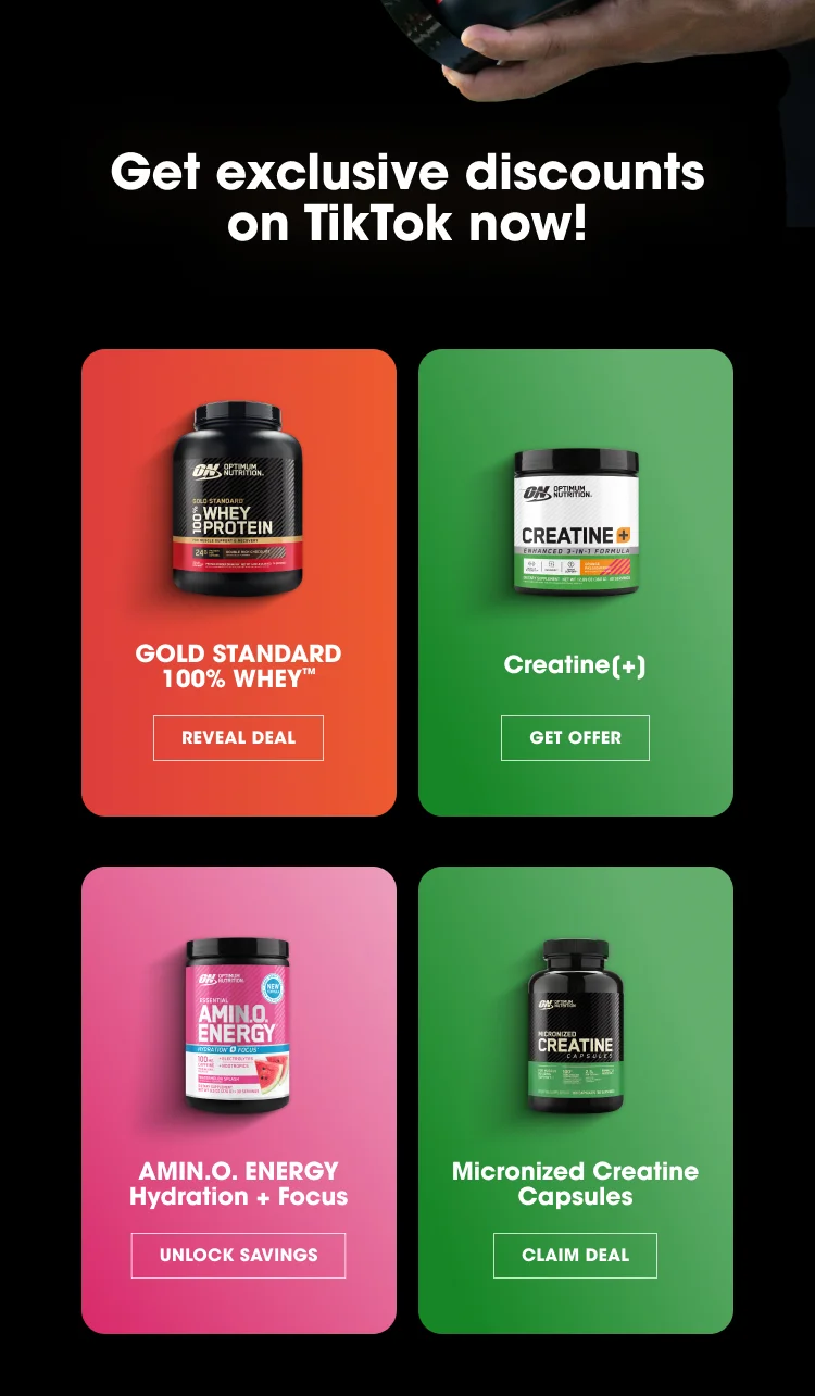 Get exclusive discounts on TikTok now! GOLD STANDARD 100% WHEY™ REVEAL DEAL Creatine(+) GET OFFER AMIN.O. ENERGY Hydration + Focus UNLOCK SAVINGS Micronized Creatine Capsules CLAIM DEAL