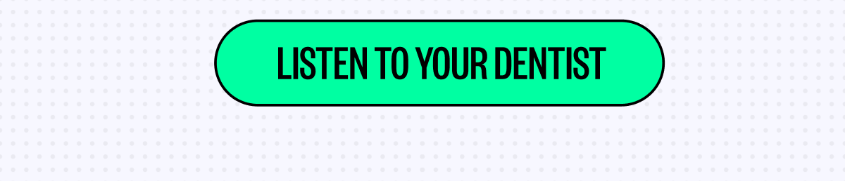 Listen To Your Dentist