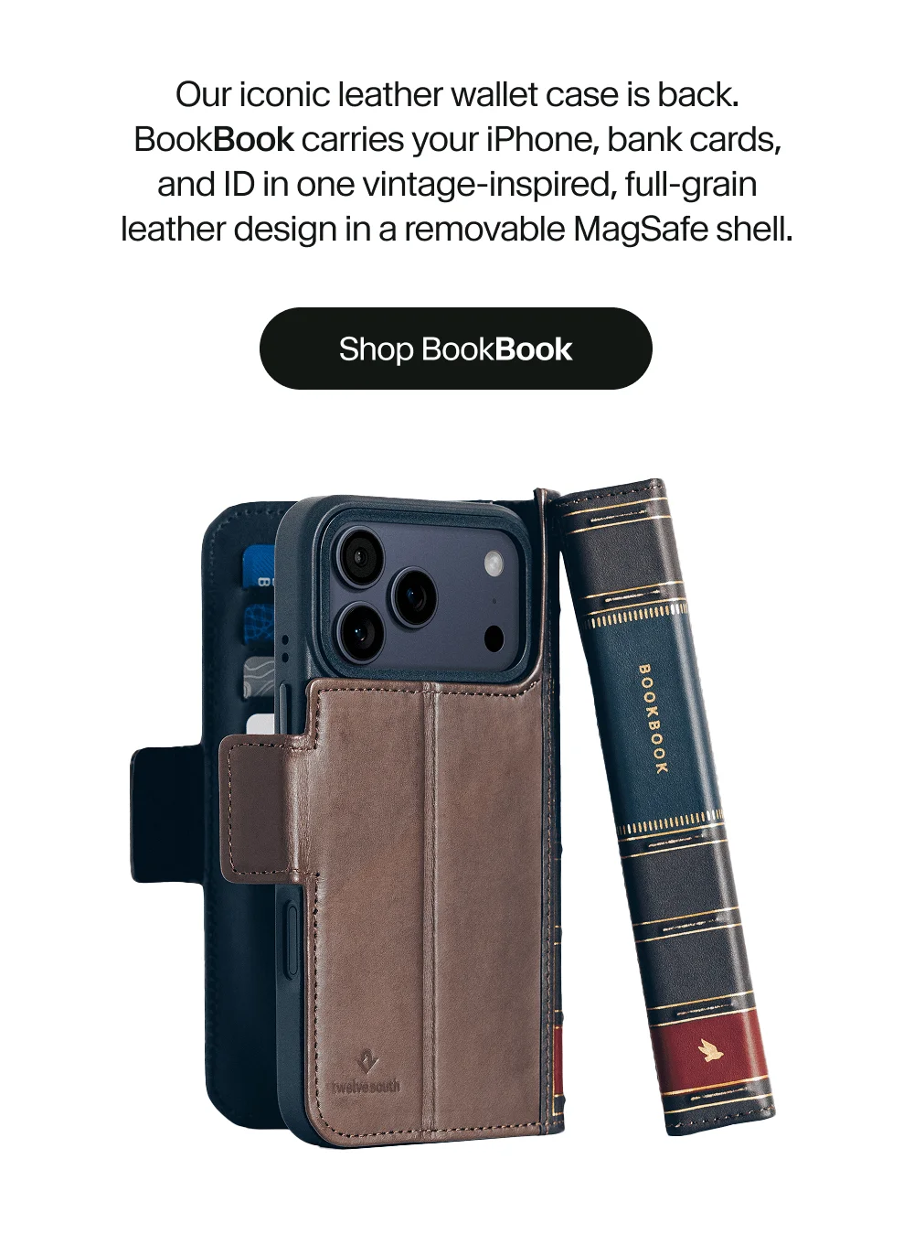 Our iconic leather wallet case is back. BookBook carries your iPhone, bank cards, and ID in one vintage-inspired, full-grain leather design in a removable MagSafe shell.