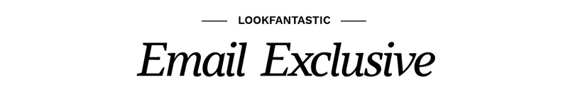 LOOKFANTASTIC Email Exclusive