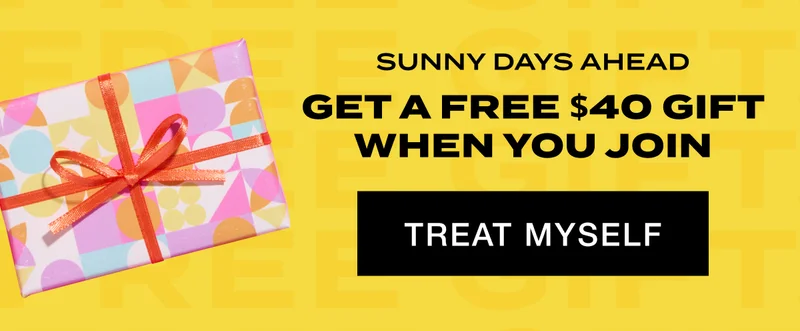 SUNNY DAYS AHEAD GET A FREE $40 GIFt WHEN YOU JOIN. TREAT MYSELF