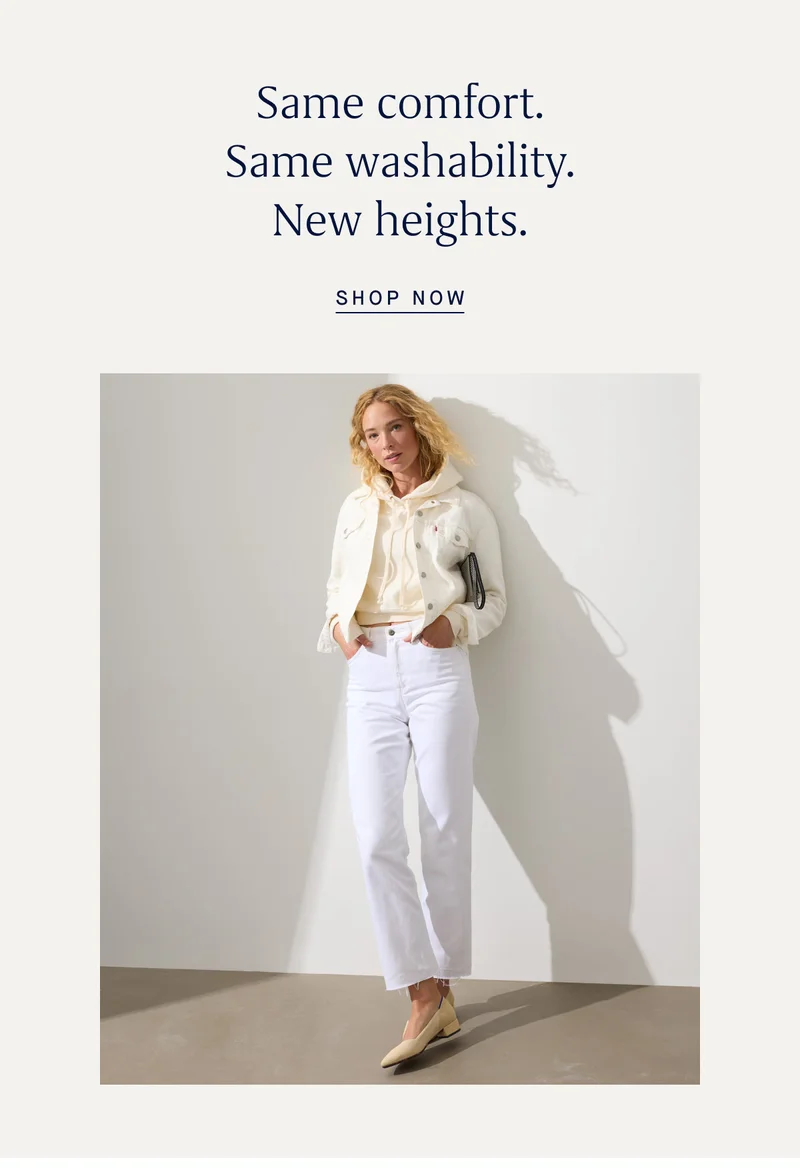 Same comfort. Same washability. New heights. SHOP NOW
