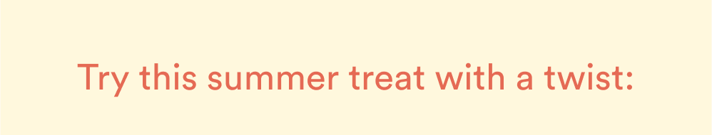 Try this summer treat with a twist