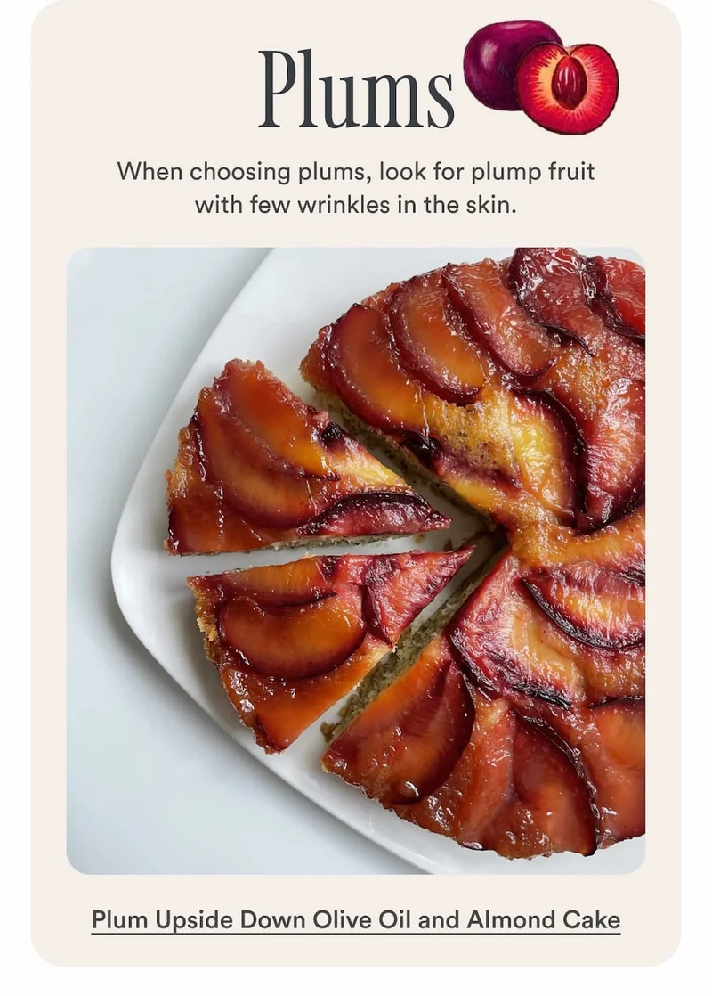 Plums. When choosing plums, look for plump fruit with few wrinkles in the skin. Make