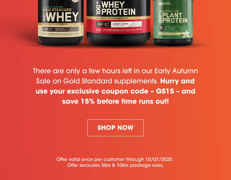 There are only a few hours left in our Early Autumn Sale on Gold Standard supplements. Hurry and use your exclusive coupon code β GS15 β and save 15% before time runs out! SHOP NOW Offer valid once per customer through 10/07/2025. Offer excludes 5lbs & 10lbs package sizes.