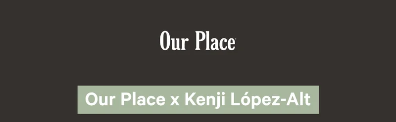 Our Place | Our Place x Kenji López-Alt