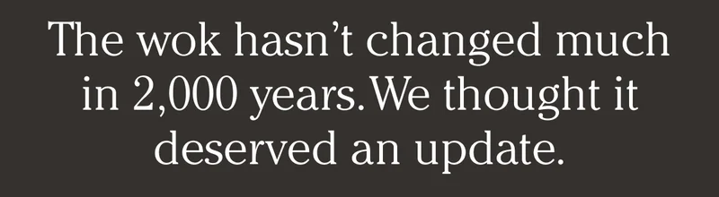 The wok hasn’t changed much in 2,000 years. We thought it deserved an update.