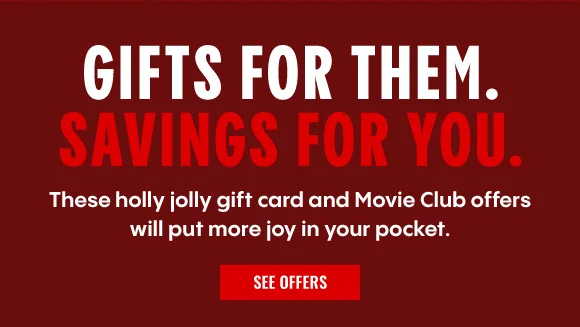 GIFTS FOR THEM. SAVINGS FOR YOU. | THESE HOLLY JOLLY GIFT CARD AND MOVIE CLUB OFFERS WILL PUT MORE JOY IN YOUR POCKET. | SEE OFFERS