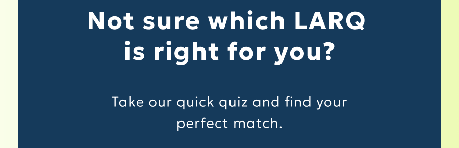 Take our quick quiz and find your perfect match.