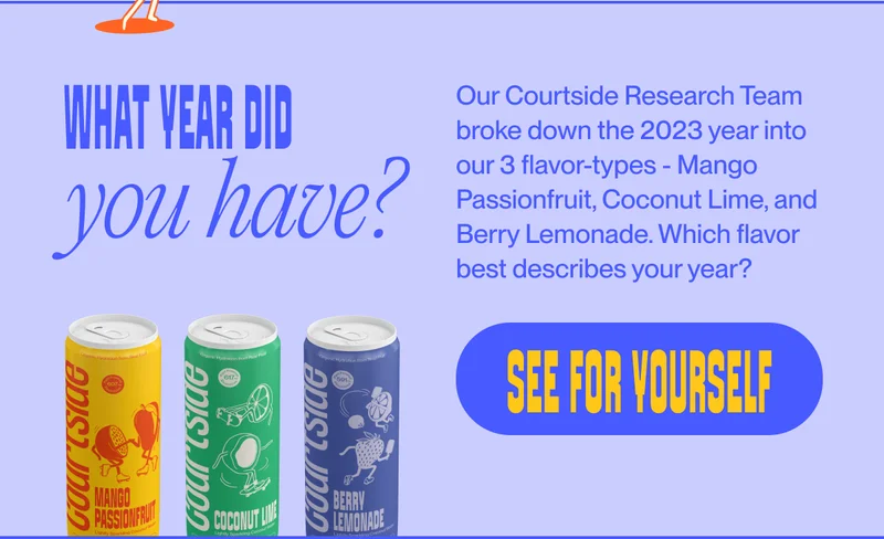 Our Courtside Research Team broke down the 2023 year into our 3 flavor-types - Mango Passionfruit, Coconut Lime, and Berry Lemonade. Which flavor best describes your year? see for yourself