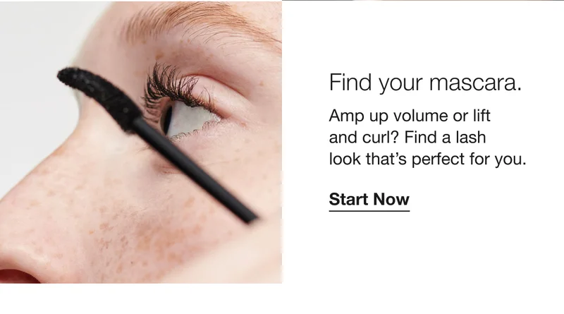 Find your mascara. Amp up volume or lift and curl? Find a lash look that’s perfect for you. Start Now