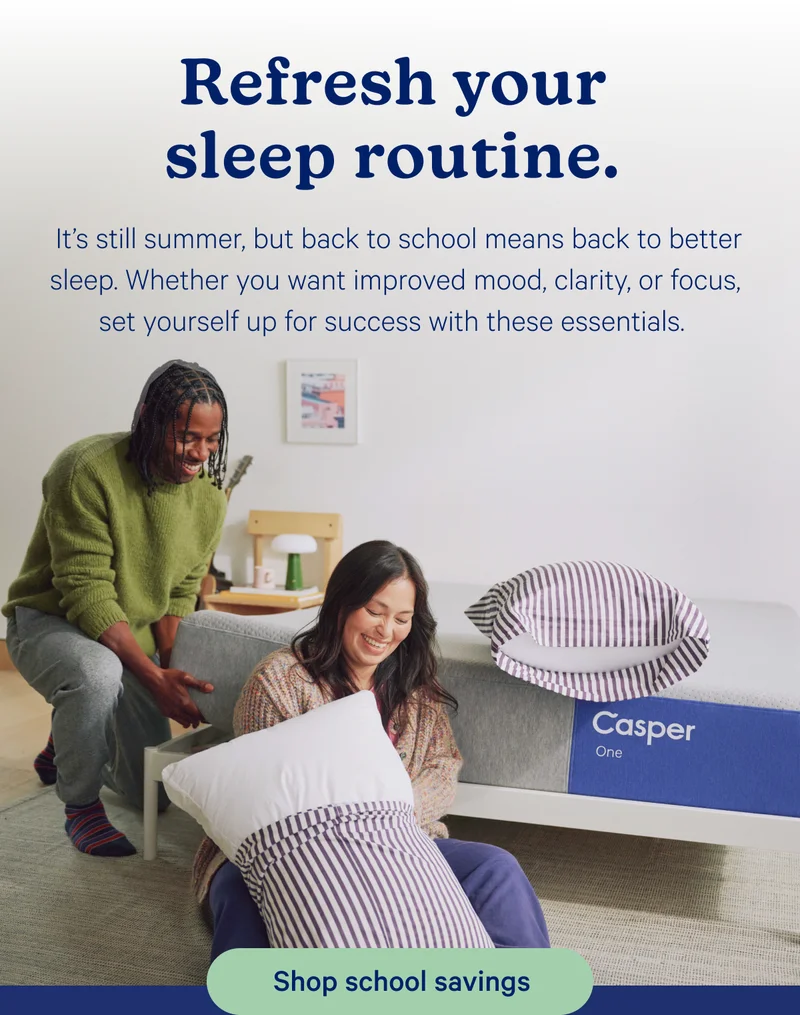 Refresh your sleep routine. It’s still summer, but back to school means back to better sleep. Whether you want improved mood, clarity, or focus, set yourself up for success with these essentials.