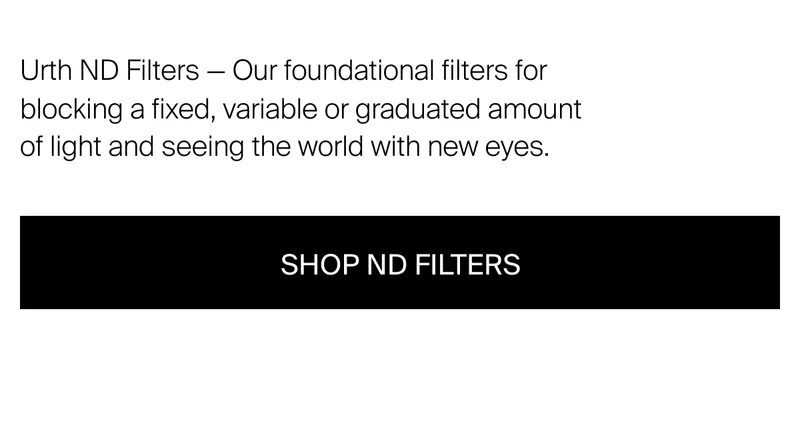 Urth ND Filters –&nbsp;Our foundational filters for blocking a fixed, variable or graduated amount or light and seeing the world with new eyes.