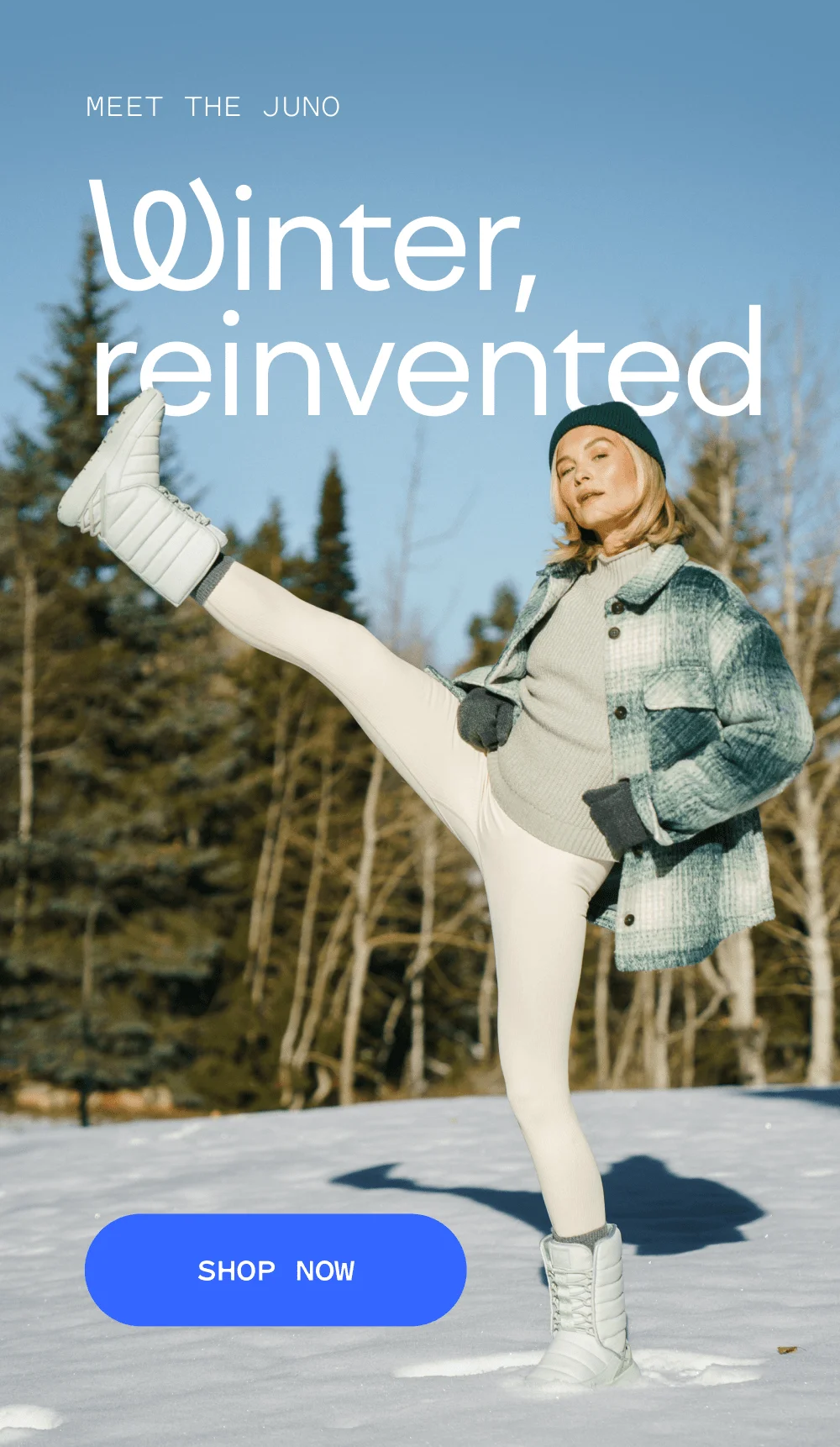 Meet the Juno. Winter, reinvented. Shop now.