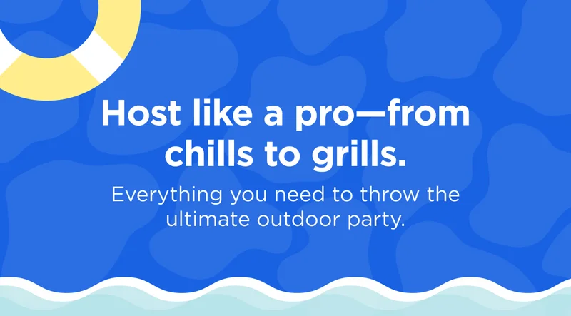 Host Like a pro-from chills to grills. Everything you need to throw the ultimate outdoor party.