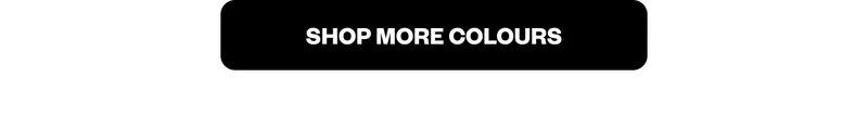 SHOP MORE COLOURS