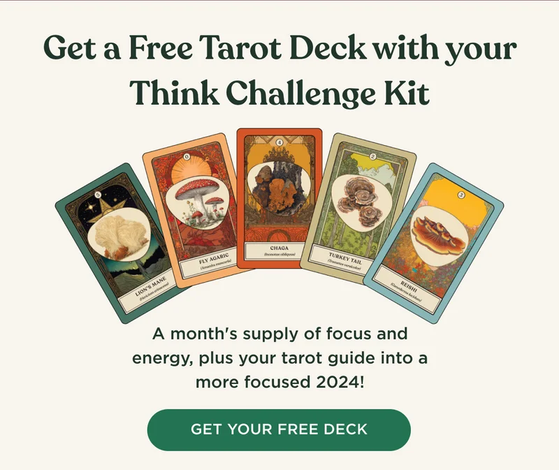 Get a Free Tarot Deck with your Think Challenge Kit - A month's supply of focus and energy, plus your tarot guide into a more focused 2024! - GET YOUR FREE DECK