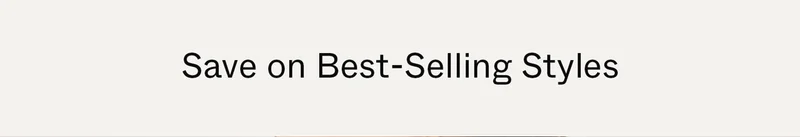 Save on Best-Selling Styles