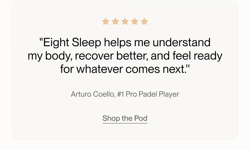 "Eight Sleep helps me understand my body, recover better, and feel ready for whatever comes next.''