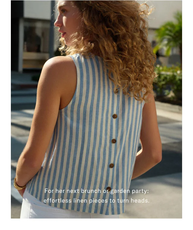 For her next brunch or garden party: effortless linen pieces to turn heads.