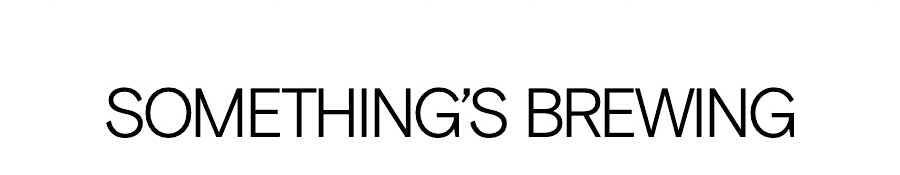 SOMETHING IS BREWING