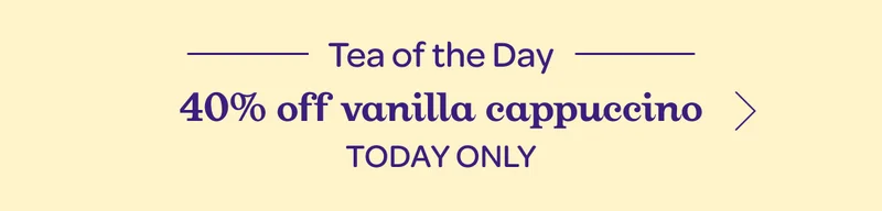 Tea of the Day - 40% off vanilla cappuccino - Today only