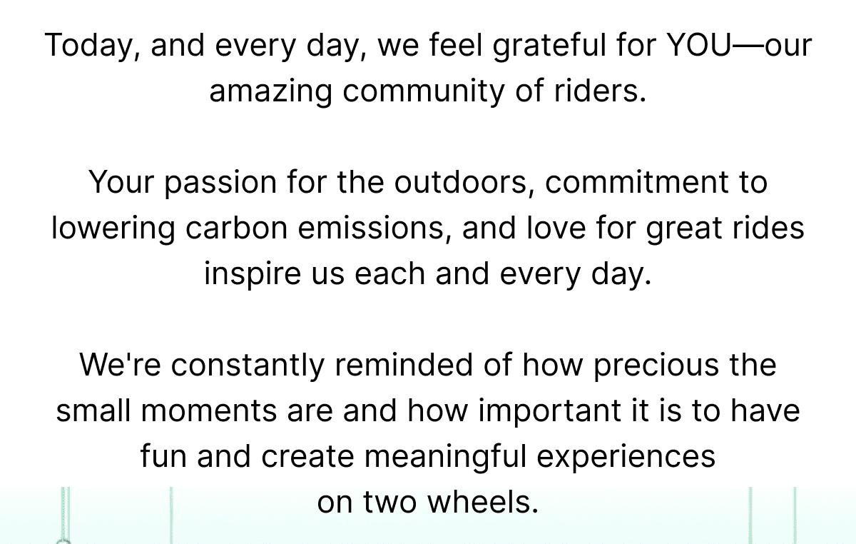 Today, and every day, we feel grateful for YOU—our amazing community of riders.