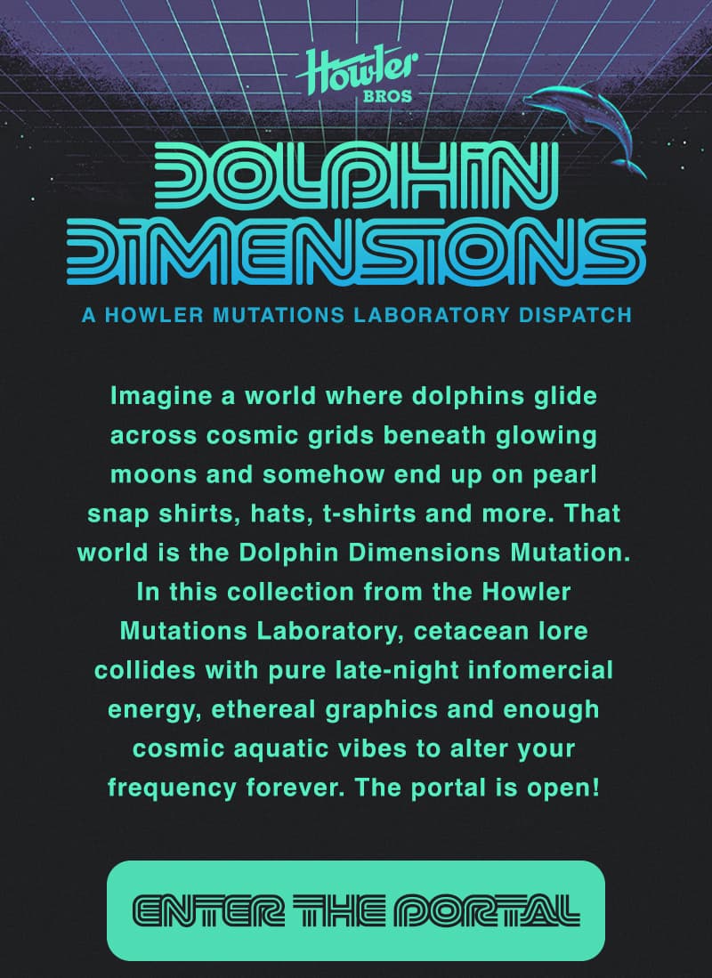 Imagine a world where dolphins glide across cosmic grids beneath glowing moons and somehow end up on pearl snap shirts, hats, t-shirts and more. That world is the Dolphin Dimensions Mutation. In this collection from the Howler Mutations Laboratory, cetacean lore collides with pure late-night infomercial energy, ethereal graphics and enough cosmic aquatic vibes to alter your frequency forever. The portal is open!
