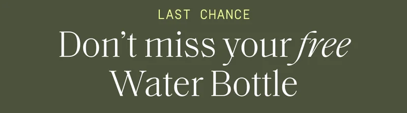 Last chance. Don't miss your free Water Bottle