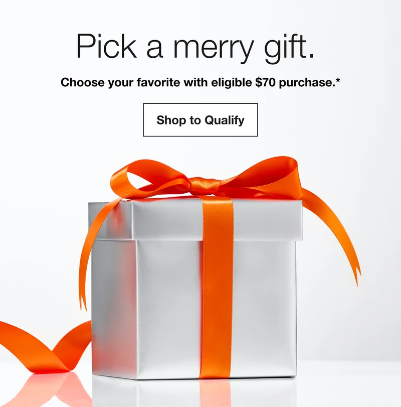 Pick a merry gift. | Choose your favorite with eligible $70 purchase.* | Shop to Qualify