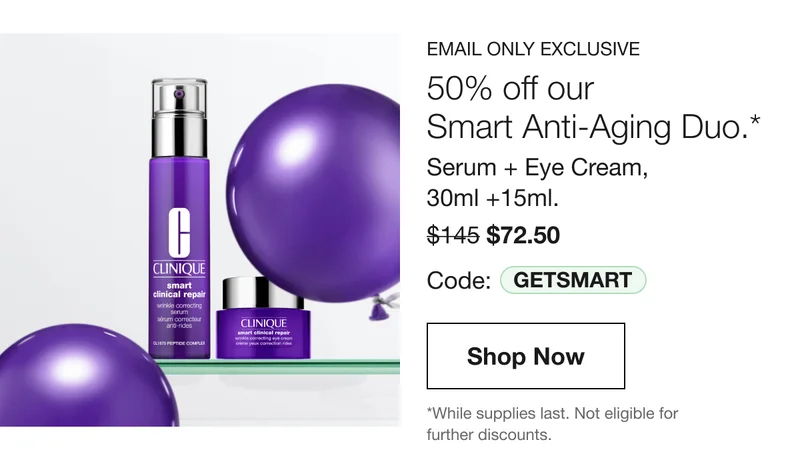 EMAIL ONLY EXCLUSIVE | 50% off our Smart Anti-Aging Duo.* | Serum + Eye Cream, 30ml + 15ml. $72.50 | Code: GETSMART | Shop Now *While supplies last. Not eligible for further discounts.