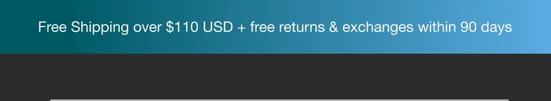 Free Shipping over $110 USD + free returns & exchanges within 90 days