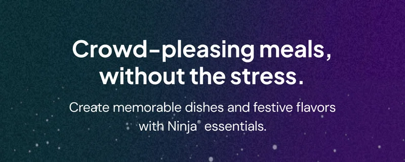 Crowd-pleasing meals, without the stress. Create memorable dishes and festive flavors with Ninja essentials.