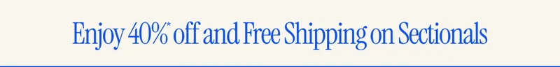 Enjoy 40%* off and Free Shipping on Sectionals