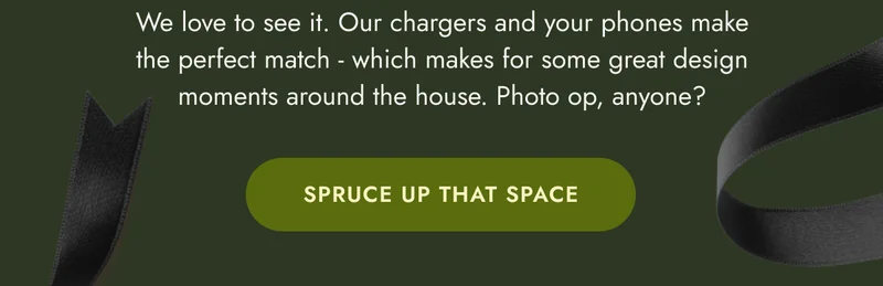 We love to see it. Our chargers and your phones make the perfect match - which makes for some great design moments around the house. Photo op, anyone?