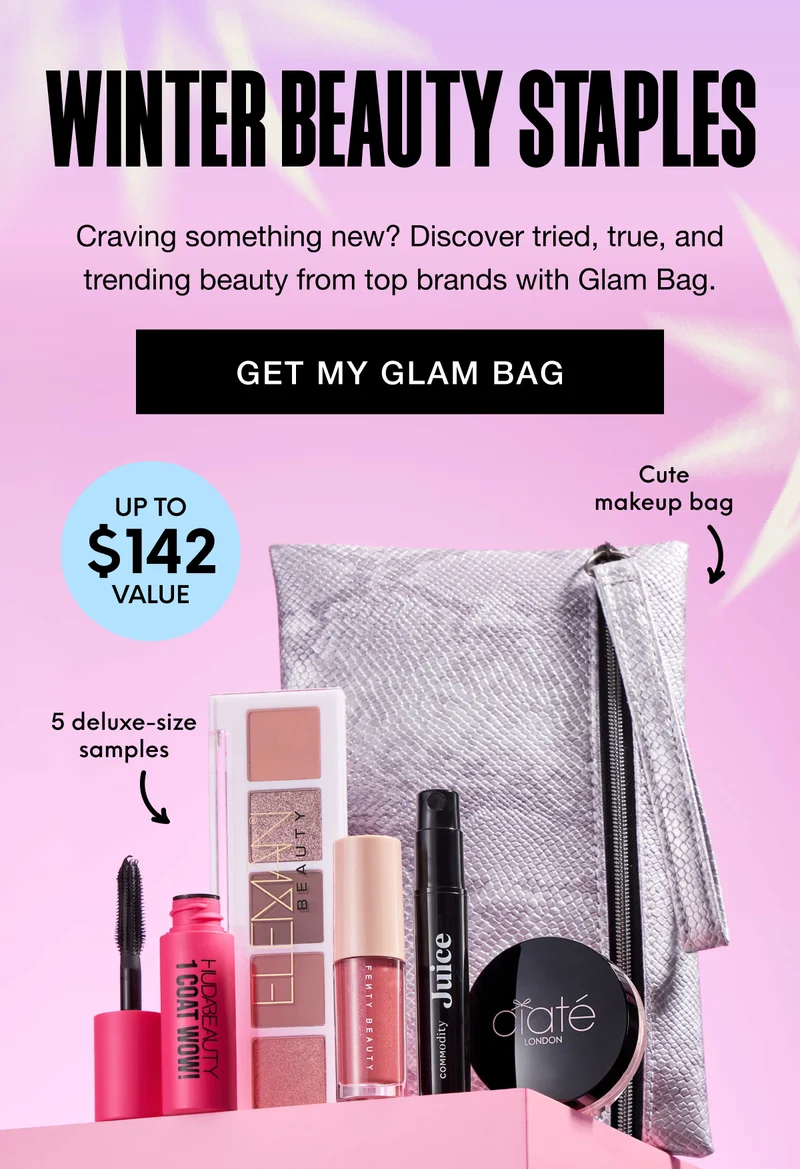 WINTER BEAUTY STAPLES. Craving something new? Discover tried, true, and trending beauty from top brands with Glam Bag. GET MY GLAM BAG. UP TO $142 value - Cute makeup bag - 5 deluxe-size samples
