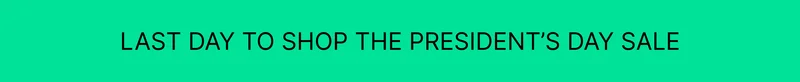 LAST DAY TO SHOP THE PRESIDENT'S DAY SALE